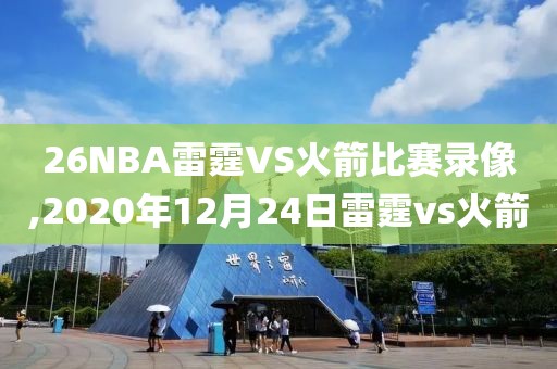 26NBA雷霆VS火箭比赛录像,2020年12月24日雷霆vs火箭