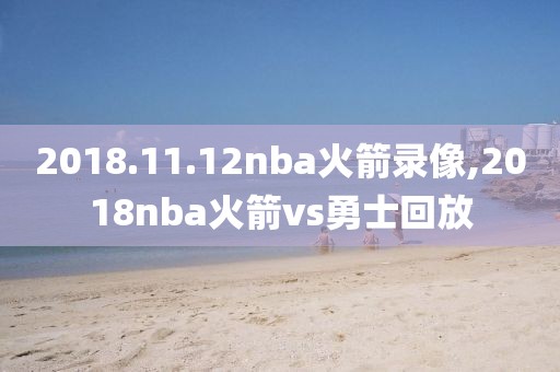 2018.11.12nba火箭录像,2018nba火箭vs勇士回放