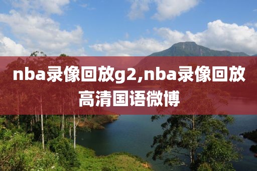nba录像回放g2,nba录像回放高清国语微博