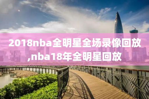 2018nba全明星全场录像回放,nba18年全明星回放
