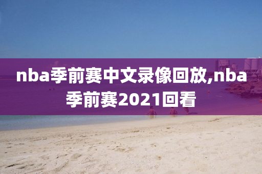 nba季前赛中文录像回放,nba季前赛2021回看