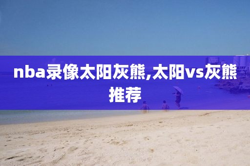 nba录像太阳灰熊,太阳vs灰熊推荐