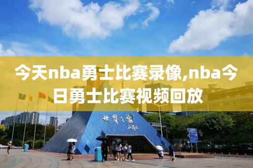 今天nba勇士比赛录像,nba今日勇士比赛视频回放