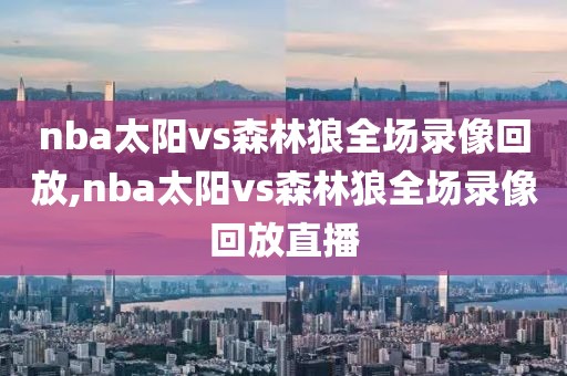 nba太阳vs森林狼全场录像回放,nba太阳vs森林狼全场录像回放直播
