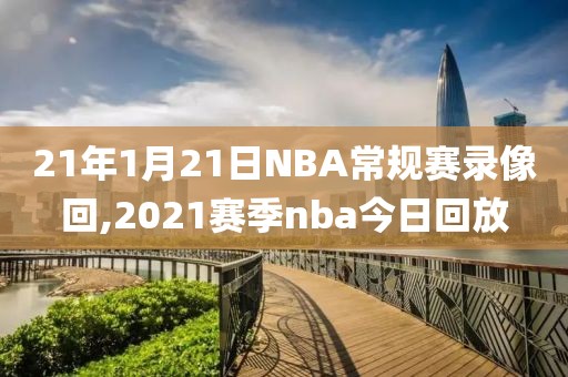 21年1月21日NBA常规赛录像回,2021赛季nba今日回放
