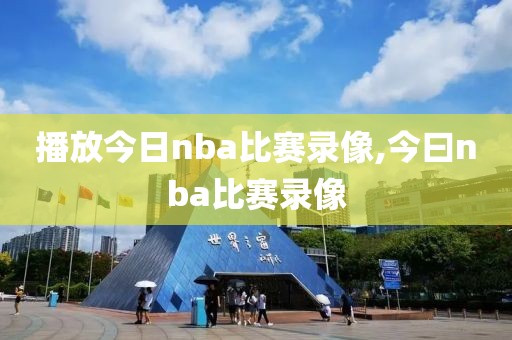 播放今日nba比赛录像,今曰nba比赛录像