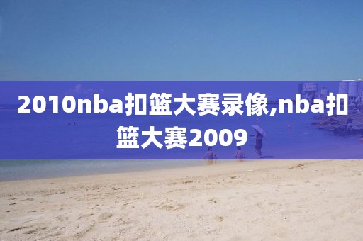 2010nba扣篮大赛录像,nba扣篮大赛2009