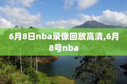 6月8日nba录像回放高清,6月8号nba
