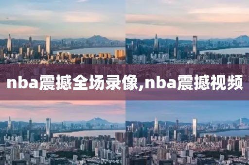 nba震撼全场录像,nba震撼视频