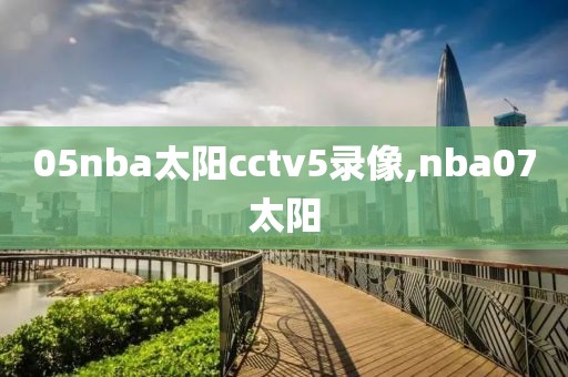 05nba太阳cctv5录像,nba07太阳