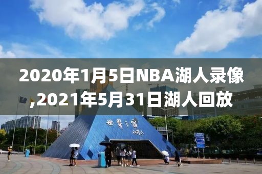 2020年1月5日NBA湖人录像,2021年5月31日湖人回放
