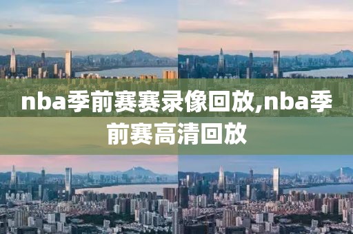 nba季前赛赛录像回放,nba季前赛高清回放