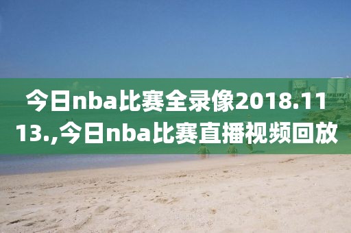 今日nba比赛全录像2018.1113.,今日nba比赛直播视频回放