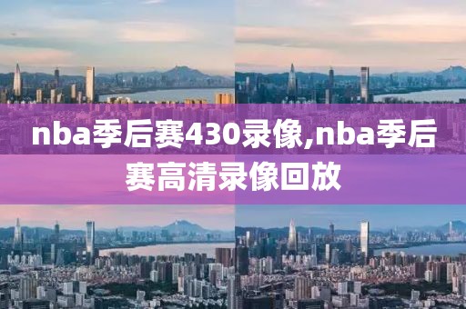 nba季后赛430录像,nba季后赛高清录像回放