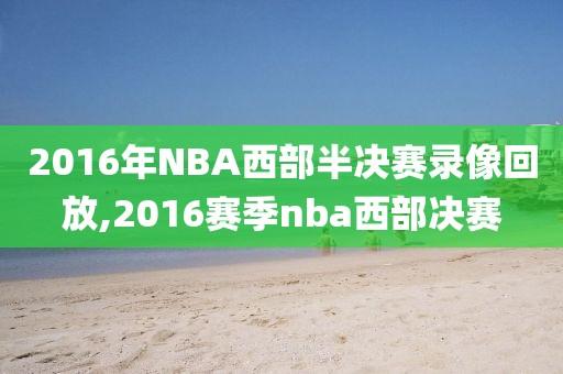2016年NBA西部半决赛录像回放,2016赛季nba西部决赛