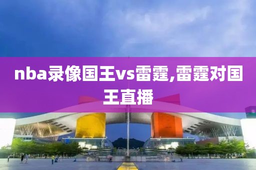 nba录像国王vs雷霆,雷霆对国王直播