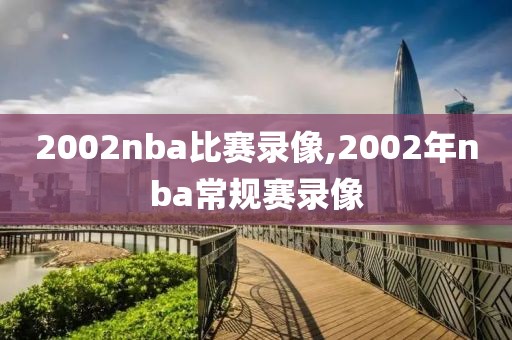 2002nba比赛录像,2002年nba常规赛录像