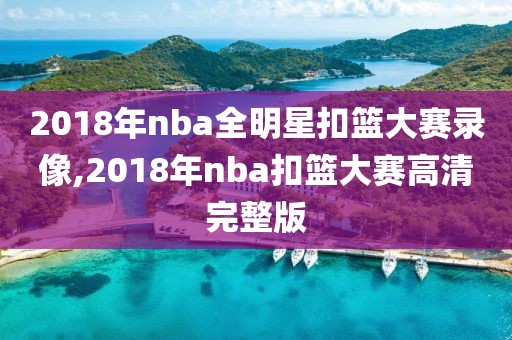 2018年nba全明星扣篮大赛录像,2018年nba扣篮大赛高清完整版