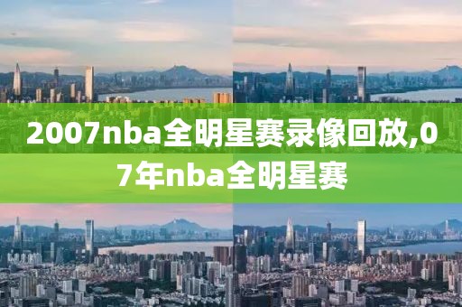 2007nba全明星赛录像回放,07年nba全明星赛