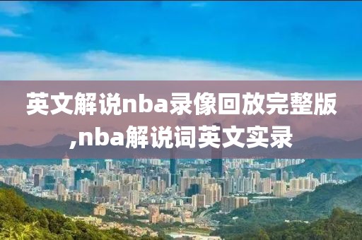 英文解说nba录像回放完整版,nba解说词英文实录