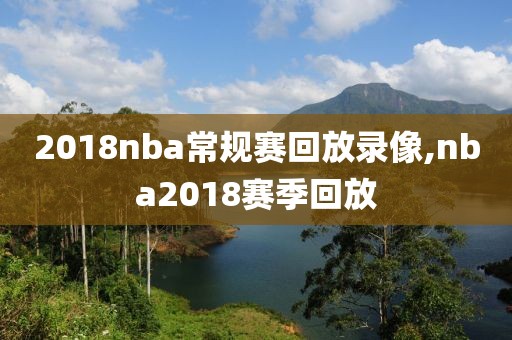 2018nba常规赛回放录像,nba2018赛季回放