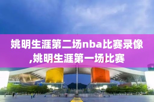 姚明生涯第二场nba比赛录像,姚明生涯第一场比赛