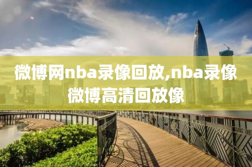 微博网nba录像回放,nba录像微博高清回放像