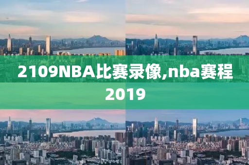 2109NBA比赛录像,nba赛程2019