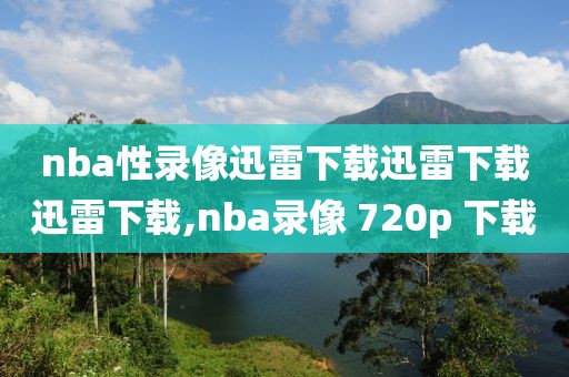 nba性录像迅雷下载迅雷下载迅雷下载,nba录像 720p 下载