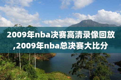 2009年nba决赛高清录像回放,2009年nba总决赛大比分
