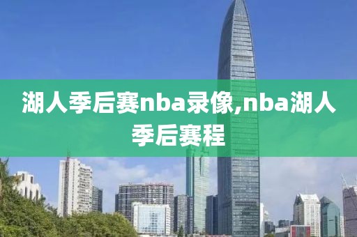湖人季后赛nba录像,nba湖人季后赛程
