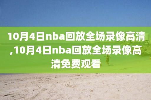 10月4日nba回放全场录像高清,10月4日nba回放全场录像高清免费观看