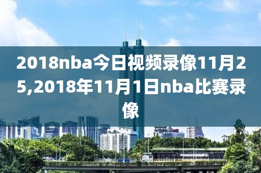 2018nba今日视频录像11月25,2018年11月1日nba比赛录像