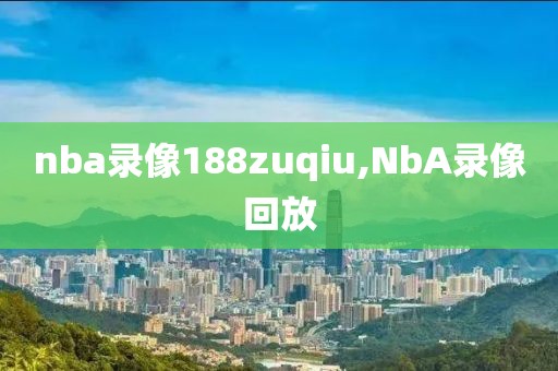 nba录像188zuqiu,NbA录像回放