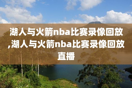 湖人与火箭nba比赛录像回放,湖人与火箭nba比赛录像回放直播