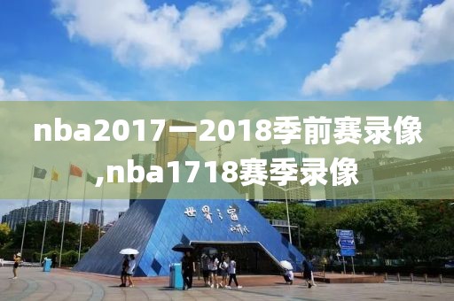 nba2017一2018季前赛录像,nba1718赛季录像