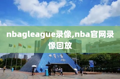 nbagleague录像,nba官网录像回放