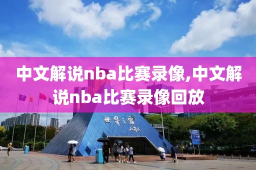 中文解说nba比赛录像,中文解说nba比赛录像回放