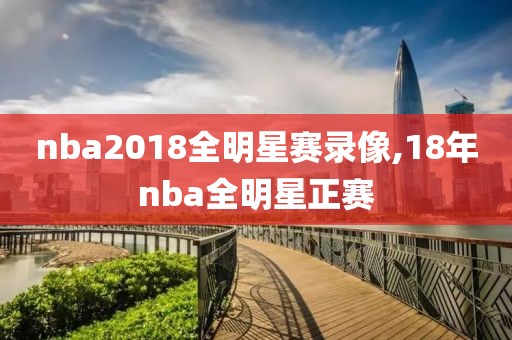 nba2018全明星赛录像,18年nba全明星正赛