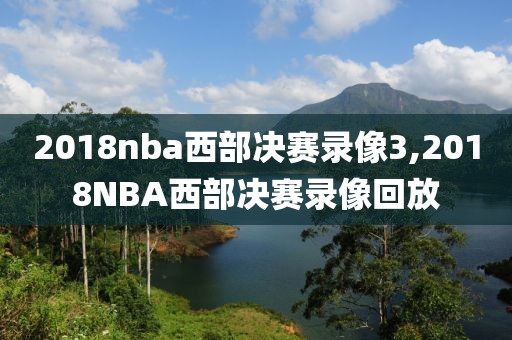 2018nba西部决赛录像3,2018NBA西部决赛录像回放