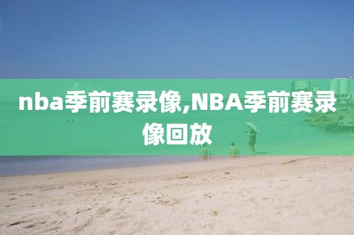 nba季前赛录像,NBA季前赛录像回放
