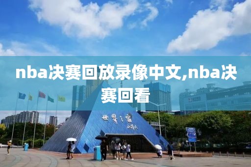nba决赛回放录像中文,nba决赛回看