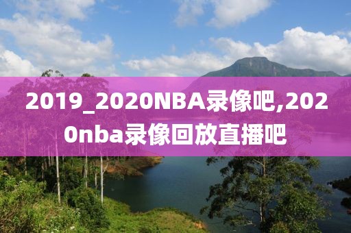 2019_2020NBA录像吧,2020nba录像回放直播吧