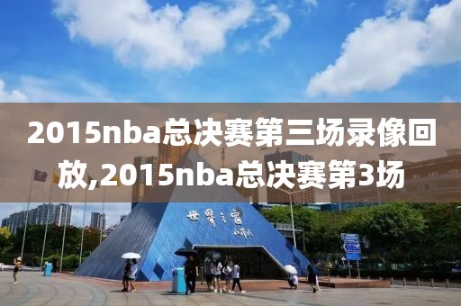 2015nba总决赛第三场录像回放,2015nba总决赛第3场