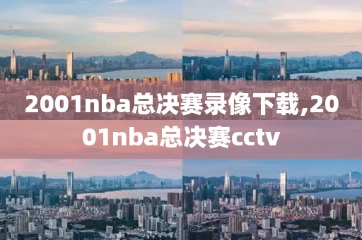 2001nba总决赛录像下载,2001nba总决赛cctv