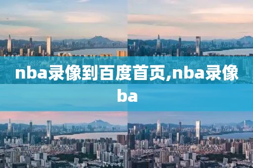nba录像到百度首页,nba录像ba