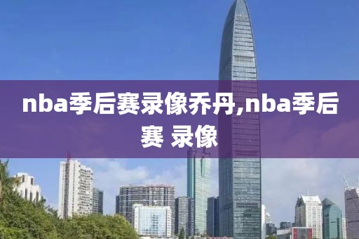 nba季后赛录像乔丹,nba季后赛 录像