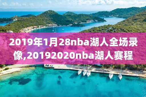 2019年1月28nba湖人全场录像,20192020nba湖人赛程