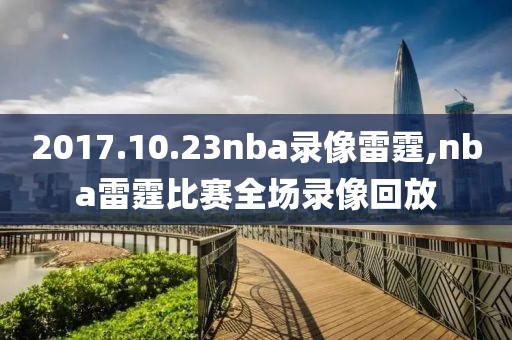 2017.10.23nba录像雷霆,nba雷霆比赛全场录像回放