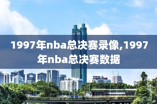 1997年nba总决赛录像,1997年nba总决赛数据